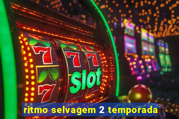 ritmo selvagem 2 temporada